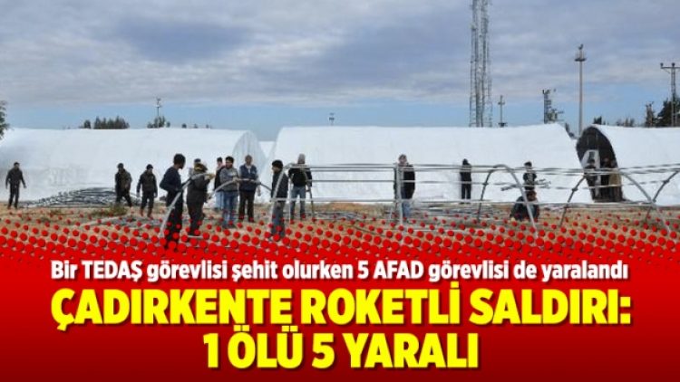 Çadırkente roketli saldırı: 1 ölü 5 yaralı