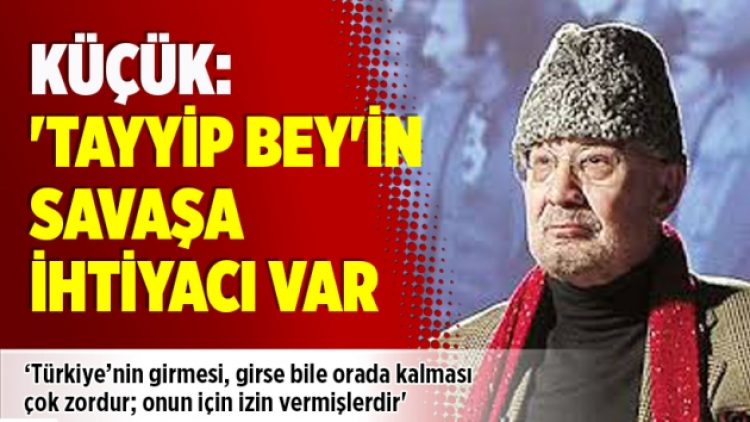 ‘Tayyip Bey’in savaşa ihtiyacı var