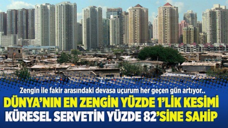 Dünya’nın en zengin yüzde 1’lik kesimi küresel servetin yüzde 82’sine sahip