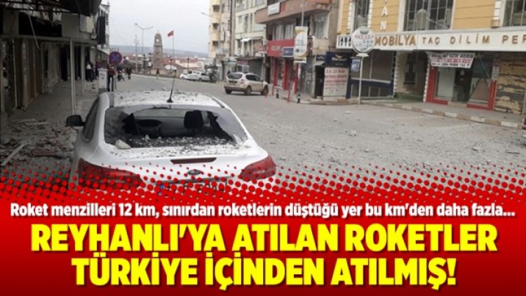 Reyhanlı’ya atılan roketler Türkiye içinden atılmış!