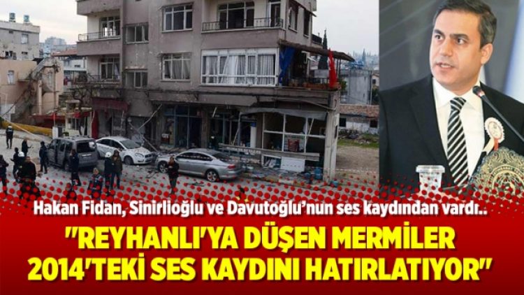 “Reyhanlı’ya düşen mermiler 2014’teki ses kaydını hatırlatıyor”