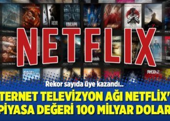 İnternet televizyon ağı Netflix’in piyasa değeri 100 milyar dolar