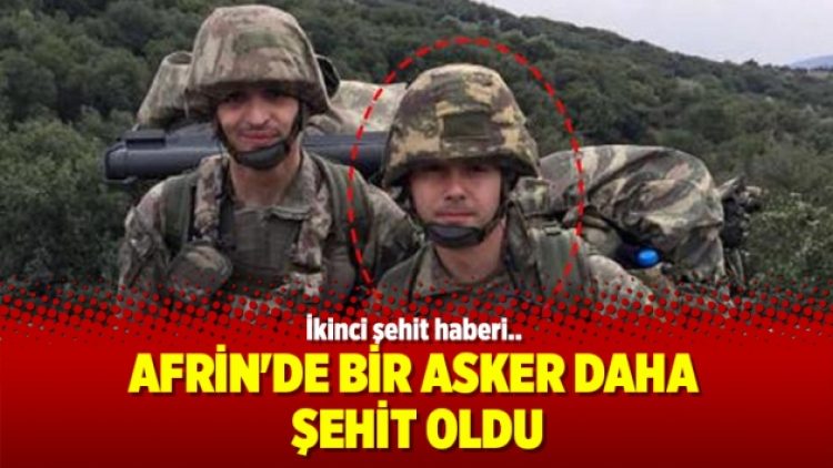 Afrin’de bir asker daha şehit oldu
