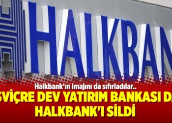 İsviçre dev yatırım bankası da Halkbank’ı sildi