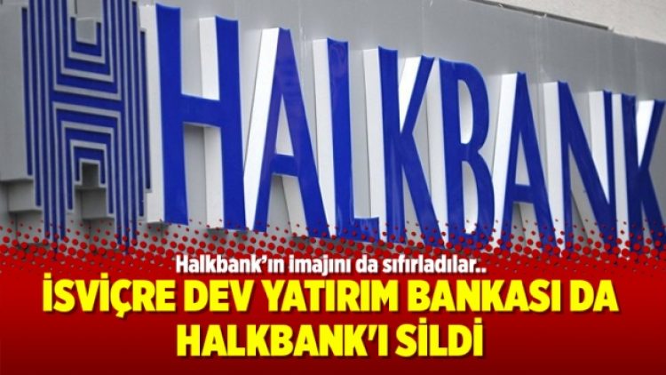 İsviçre dev yatırım bankası da Halkbank’ı sildi