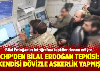 CHP’den Bilal Erdoğan Tepkisi: Kendisi dövizle askerlik yapmış birisidir