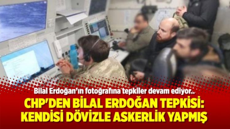 CHP’den Bilal Erdoğan Tepkisi: Kendisi dövizle askerlik yapmış birisidir