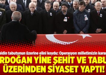 Erdoğan yine şehit ve tabut üzerinden siyaset yaptı!