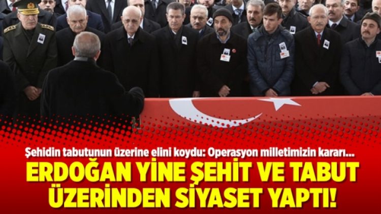 Erdoğan yine şehit ve tabut üzerinden siyaset yaptı!
