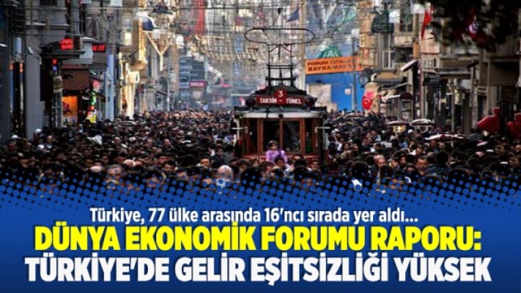 Dünya Ekonomik Forumu Raporu: Türkiye’de gelir eşitsizliği yüksek