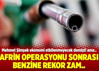Afrin operasyonu sonrası benzine rekor zam..