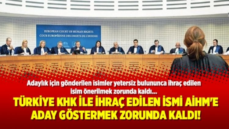 Türkiye KHK ile ihraç edilen ismi AİHM’e aday göstermek zorunda kaldı!