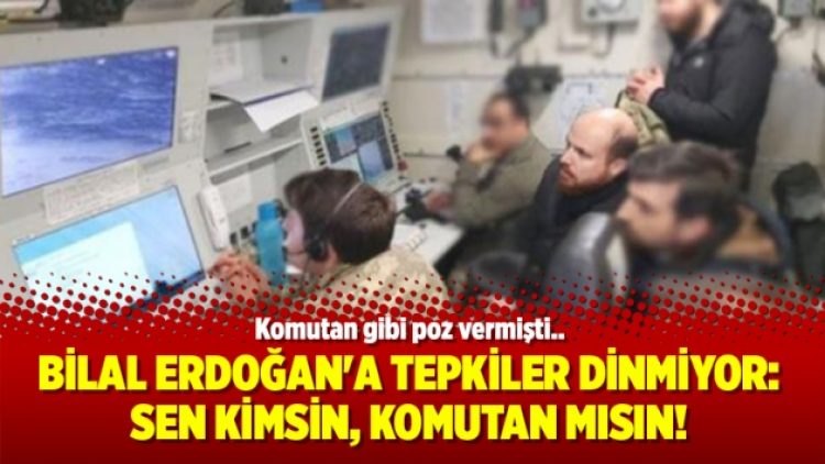 Bilal Erdoğan’a tepkiler dinmiyor: Sen kimsin, komutan mısın!