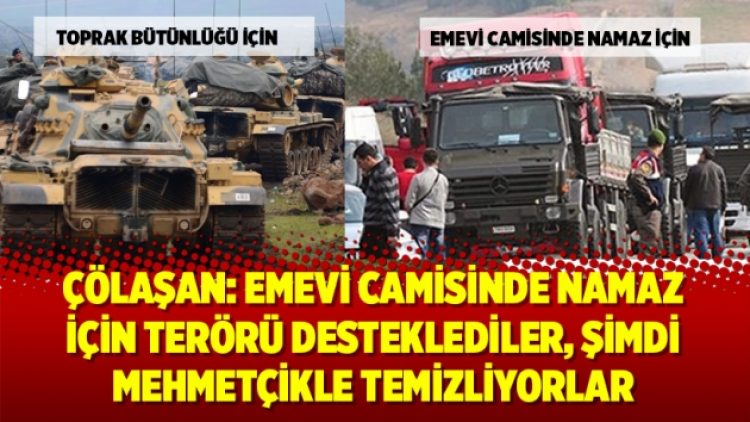 Çölaşan: Emevi camisinde namaz için terörü desteklediler, şimdi mehmetçikle temizliyorlar
