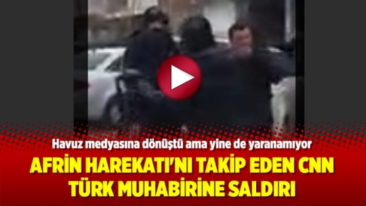 Afrin Harekatı’nı takip eden CNN Türk muhabirine saldırı