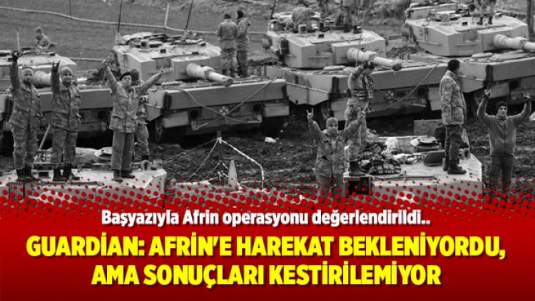 The Guardian: Afrin’e harekat bekleniyordu, ama sonuçları kestirilemiyor