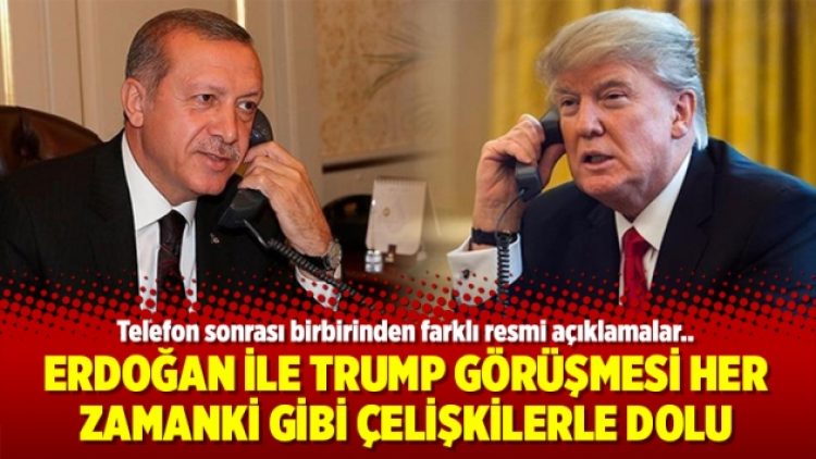 Erdoğan ile Trump görüşmesi her zamanki gibi çelişkilerle dolu