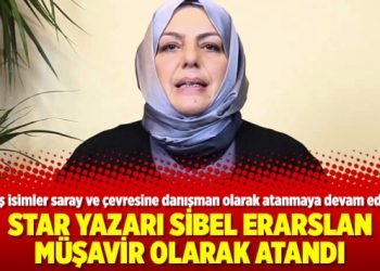 Star yazarı Sibel Erarslan müşavir olarak atandı