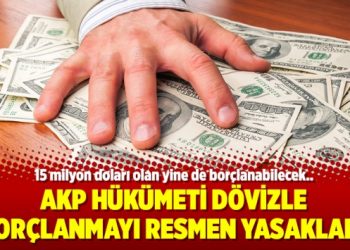 AKP Hükümeti dövizle borçlanmayı resmen yasakladı