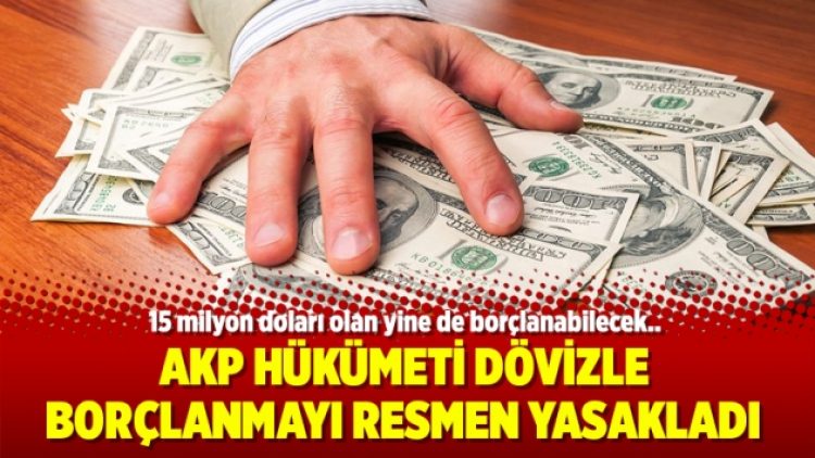 AKP Hükümeti dövizle borçlanmayı resmen yasakladı