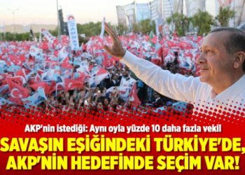Savaşın eşiğindeki Türkiye’de, AKP’nin hedefinde seçim var!