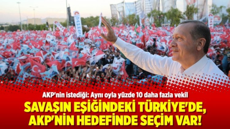 Savaşın eşiğindeki Türkiye’de, AKP’nin hedefinde seçim var!