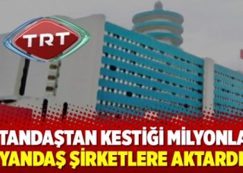 TRT vatandaştan kesti şirketlere aktardı