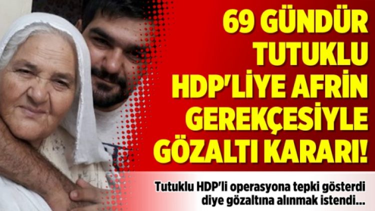 69 gündür tutuklu HDP’liye Afrin gerekçesiyle gözaltı kararı!