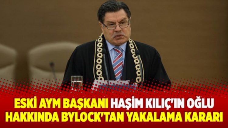 Eski AYM Başkanı Haşim Kılıç’ın oğlu hakkında Bylock’tan yakalama kararı