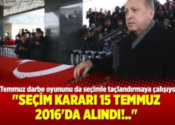 “Seçim kararı 15 Temmuz 2016’da alındı!..”