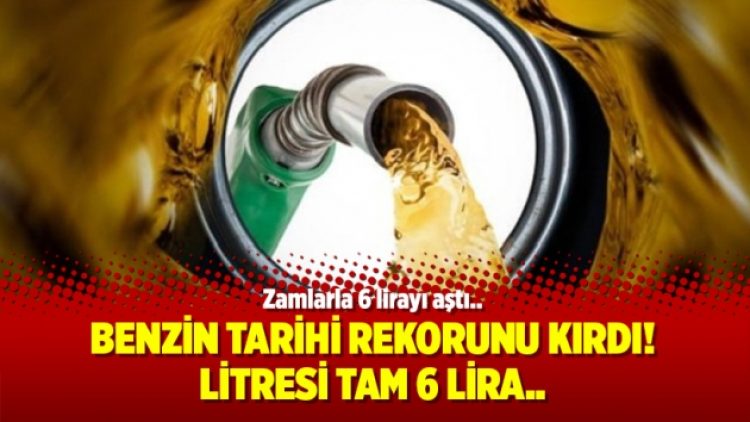 Benzin tarihi rekorunu kırdı! Litresi tam 6 lira..