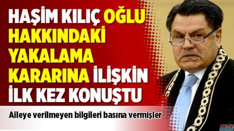 Haşim Kılıç oğlu hakkındaki yakalama kararına ilişkin ilk kez konuştu