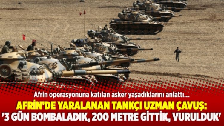 ​Afrin’de yaralanan tankçı Uzman Çavuş: ‘3 gün bombaladık, 200 metre gittik, vurulduk’
