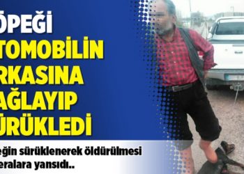 Köpeği otomobilin arkasına bağlayıp sürükledi