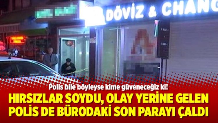 Hırsızlar soydu, olay yerine gelen polis de bürodaki son parayı çaldı