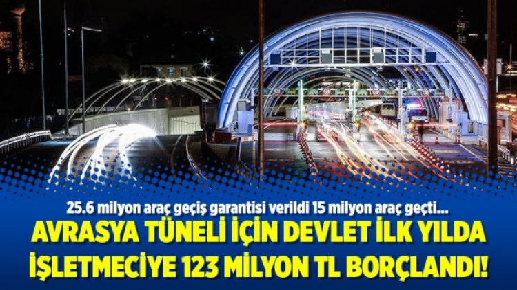 Avrasya Tüneli için devlet ilk yılda işletmeciye 123 milyon TL borçlandı!