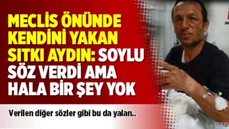 Meclis önünde kendini yakan Sıtkı aydın: Soylu söz verdi ama hala bir şey yok