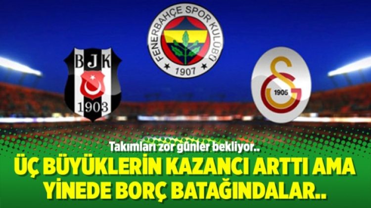 Üç büyüklerin kazancı arttı ama yinede borç batağındalar..