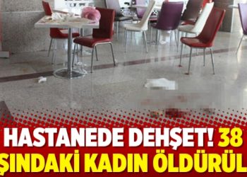 Hastanede dehşet! 38 yaşındaki kadın..