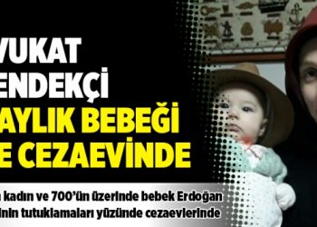 Avukat Hendekçi 4 aylık bebeği ile cezaevinde