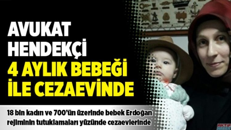 Avukat Hendekçi 4 aylık bebeği ile cezaevinde