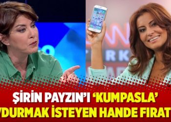 Şirin Payzın’ı ‘kumpasla’ kovdurmak isteyen Hande Fırat mı?