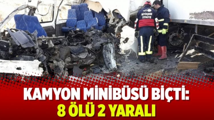 Minibüs ile kamyon çarpıştı: 8 ölü, 2 yaralı