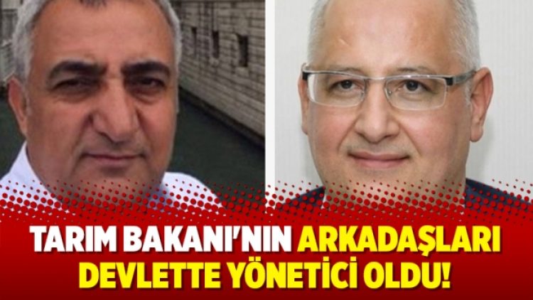 Tarım Bakanı’nın arkadaşları devlette yönetici oldu!