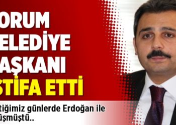 Çorum Belediye Başkanı istifa etti