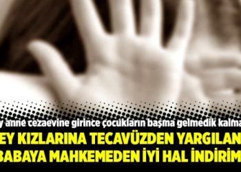 Üvey kızlarına tecavüzden yargılanan babaya mahkemeden iyi hal indirimi