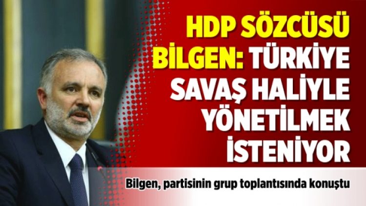 HDP Sözcüsü Bilgen: Türkiye savaş haliyle yönetilmek isteniyor
