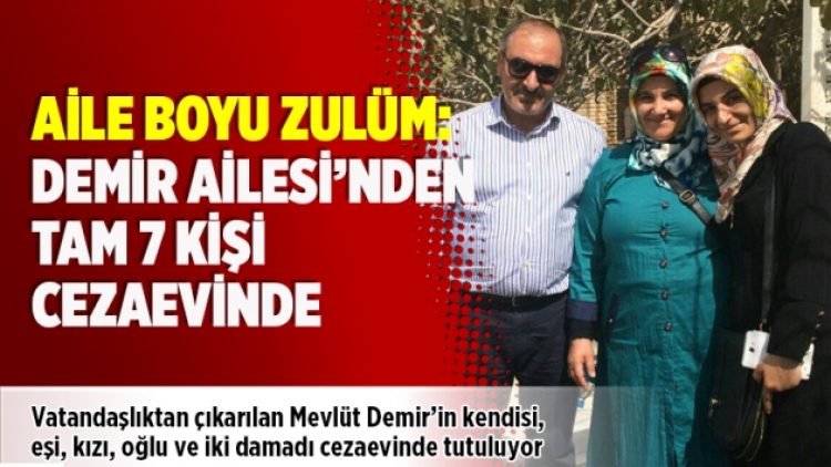 Aile boyu zulüm: Demir Ailesi’nden tam 7 kişi cezaevinde
