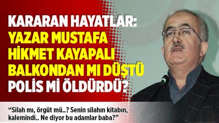 Yazar Mustafa Hikmet Kayapalı balkondan mı düştü, polis mi öldürdü?