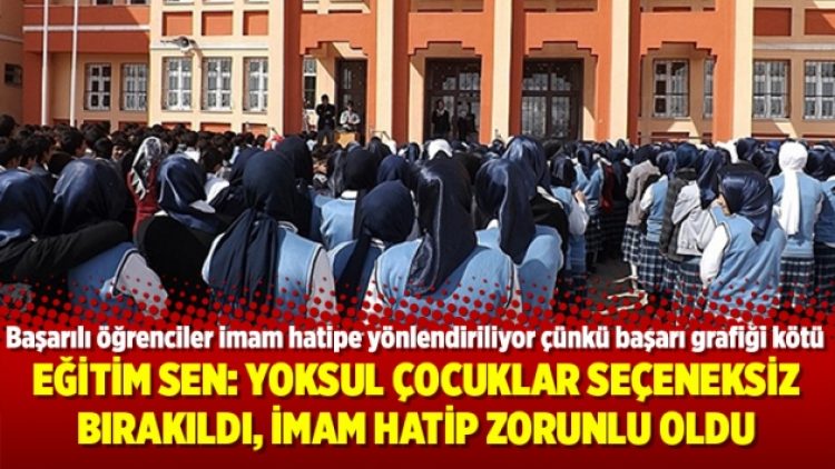 Eğitim Sen: Yoksul çocuklar seçeneksiz bırakıldı, imam hatip zorunlu oldu